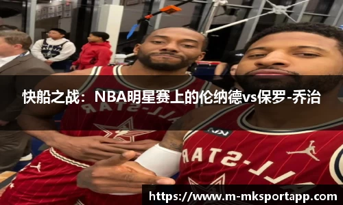 快船之战：NBA明星赛上的伦纳德vs保罗-乔治