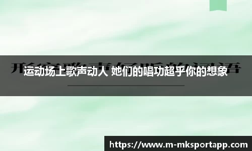运动场上歌声动人 她们的唱功超乎你的想象
